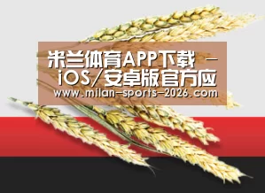 米兰体育APP下载 - iOS/安卓版官方应用平台